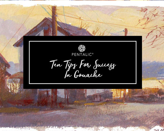 Ten Tips for Success in Gouache