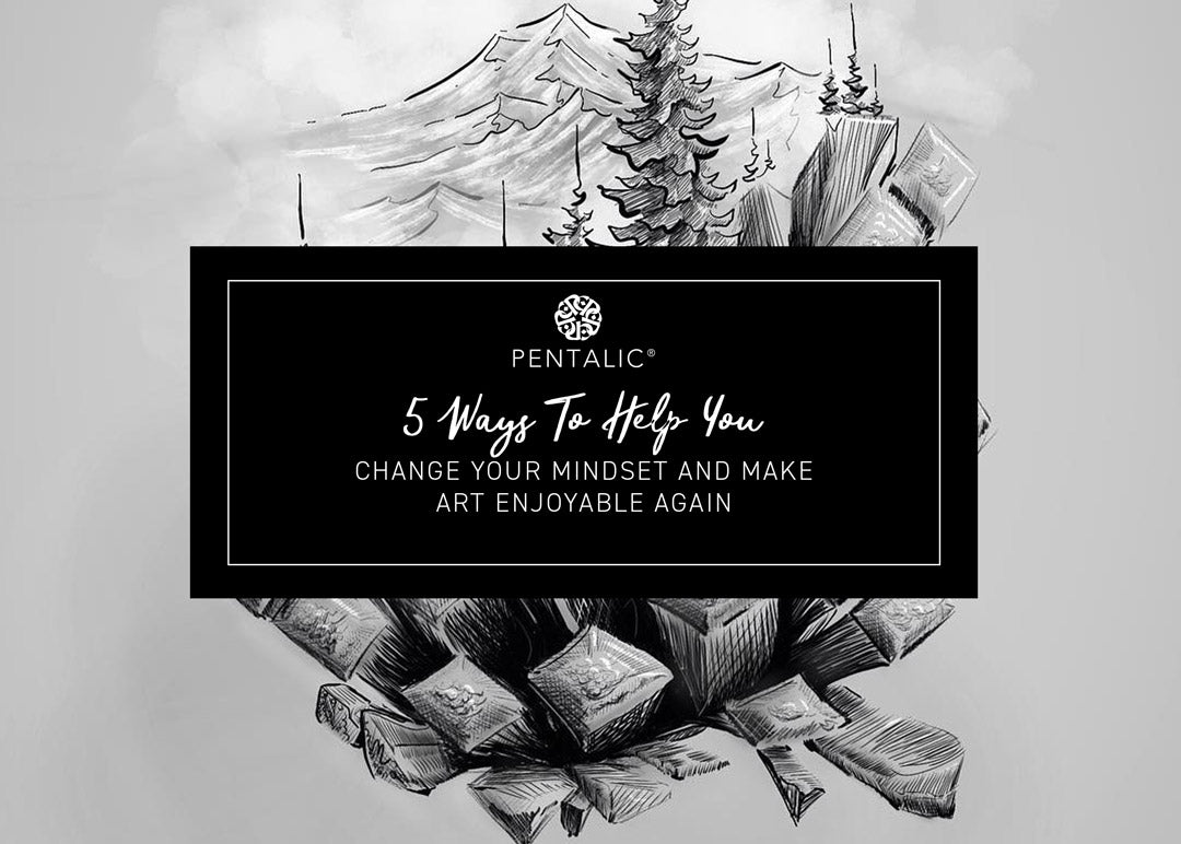 5 Ways To Help You Change Your Mindset and Make Art Enjoyable Again